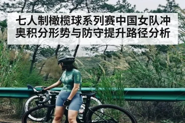 七人制橄榄球系列赛中国女队冲奥积分形势与防守提升路径分析